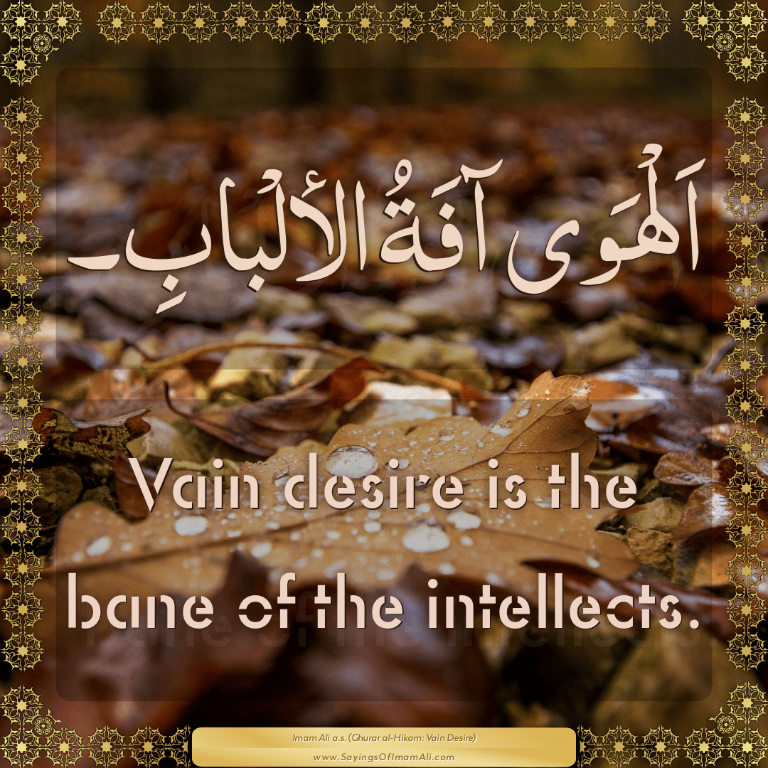 Vain desire is the bane of the intellects.